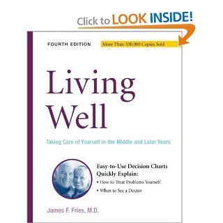Living Well: Taking Care Of Yourself In The Middle And Later Years, 4th Edition: James F. Fries: 9780738209555: Books