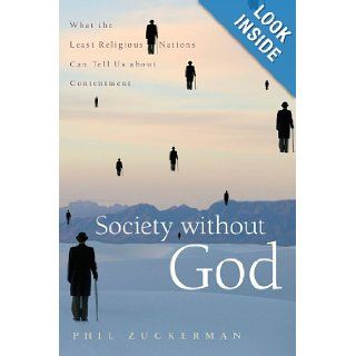 Society without God: What the Least Religious Nations Can Tell Us About Contentment: Phil Zuckerman: 9780814797235: Books