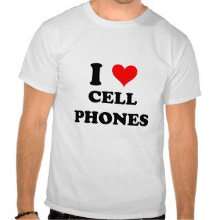 I Love Cell Phones Tee Shirt