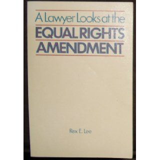 Lawyer Looks at the Equal Rights Amendment: Rex E. Lee: 9780842518833: Books