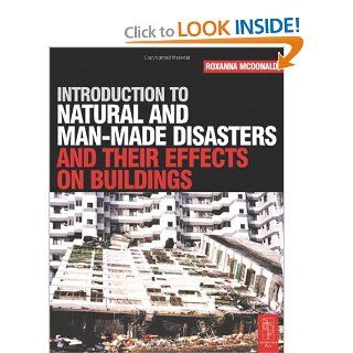 Introduction to Natural and Man made Disasters and their Effects on Buildings: Roxanna McDonald: 9780750656702: Books