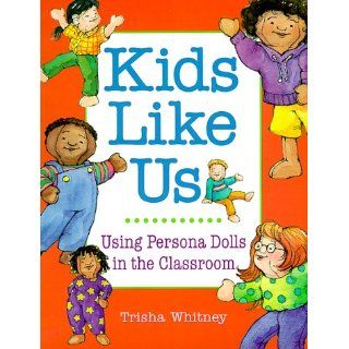 Kids Like Us: Using Persona Dolls in the Classroom: Trisha Whitney: 9781884834653: Books