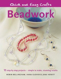 Quick and Easy Crafts: Beadwork: 15 Step by Step Projects   Simple to Make, Stunning Results: Robin Bellingham, Hana Glover, Jema Hewitt: 9781845375768: Books