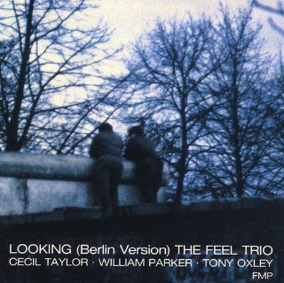 Cecil Taylor: Looking (Berlin Version) the Feel Trio: Music