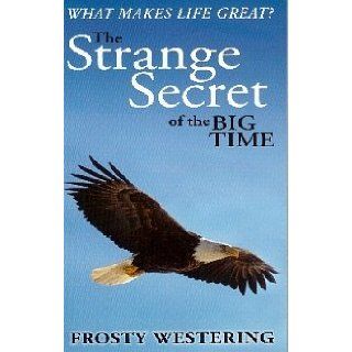 The Strange Secret of the Big Time (What Makes Life Great?) Frosty Westering 9780970825735 Books