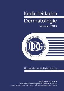 Kodierleitfaden Dermatologie 2013: Ein Leitfaden fr die klinische Praxis: Deutsche Dermatologische Gesellschaft DDG; DRG Research Group (Universittsklinikum Mnster): Bücher