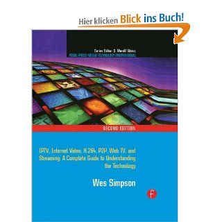 Video over IP: IPTV, Internet Video, H.264, P2P, Web TV, and Streaming   A Complete Guide to Understanding the Technology Focal Press Media Technology Professional: Wes Simpson: Fremdsprachige Bücher
