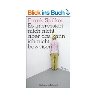 Es interessiert mich nicht, aber das kann ich nicht beweisen Roman eBook Frank Spilker Kindle Shop