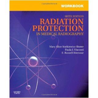 Workbook for Radiation Protection in Medical Radiography, 6e by Statkiewicz Sherer AS RT(R FASRT, Mary Alice, Visconti Ph [Mosby, 2010] (Paperback) 6th Edition: Books