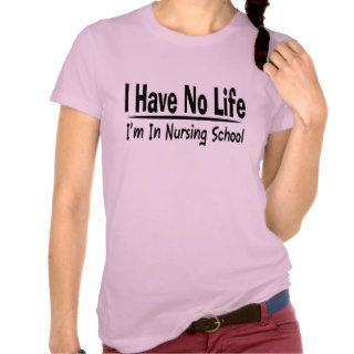 I Have No Life  Im In Nursing School Funny T Shirt