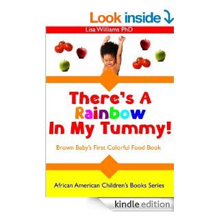 There's A Rainbow In My Tummy! Brown Baby's First Colorful Food Book (African American Children's Books Series) (African American Children's Book Series)   Kindle edition by Lisa Williams PhD. Children Kindle eBooks @ .