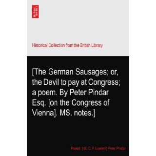 [The German Sausages; or, the Devil to pay at Congress; a poem. By Peter Pindar Esq. [on the Congress of Vienna]. MS. notes.]: Pseud. [I.E. C. F. Lawler?] Peter Pindar: Books