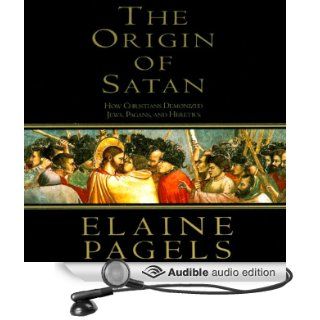The Origin of Satan: How Christians Demonized Jews, Pagans, and Heretics (Audible Audio Edition): Elaine Pagels, Suzanne Toren: Books
