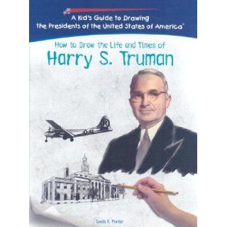 How to Draw the Life and Times of Harry S. Truman (Kid's Guide to Drawing the Presidents of the United States of America) Lewis K. Parker 9781404230095 Books