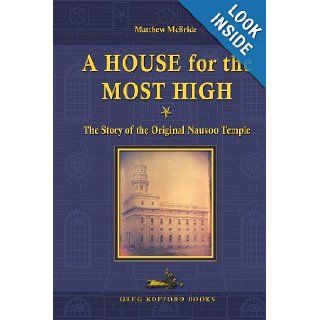 A House for the Most High The Story of the Original Nauvoo Temple Matthew McBride 9781589586574 Books