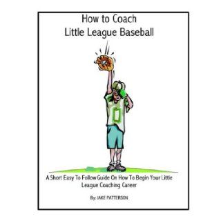 How to Coach Little League Baseball: Jake Patterson: 9781591134855: Books