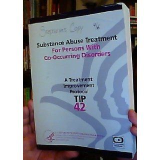 Substance Abuse Treatment For Persons With Co Occuring Disorders: A Treatment Improvement Protocol TIP 42.: U.S. Dept. of Health and Human Services: Books