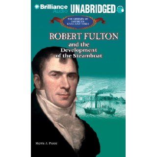 Robert Fulton: And the Development of the Steamboat (Library of American Lives and Times): Morris A. Pierce, Roscoe Orman: 9781455811175:  Children's Books