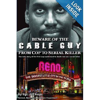 Beware of the Cable Guy: From Cop to Serial Killer: Jeff Kaye: 9780976861737: Books