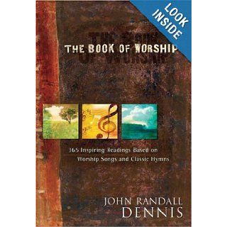 The Book of Worship: 365 Inspiring Readings Based on Worship Songs and Classic Hymns: John Randall Dennis: Books