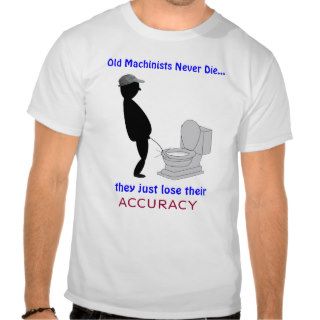Retired Machinist: Old machinists never die   Tee Shirt