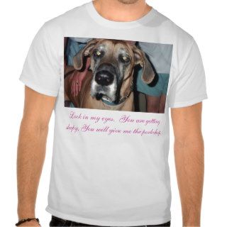 Look in my eyes.   T shirts