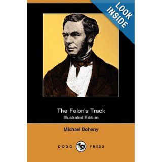 The Felon's Track; Or, History of the Attempted Outbreak in Ireland (Illustrated Edition) (Dodo Press): Michael Doheny: 9781409974185: Books