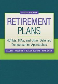 Retirement Plans: 401(k)s, IRAs, and Other Deferred Compensation Approaches (Pension Planning): Jr., Everett Allen, Joseph Melone, Jerry Rosenbloom, Dennis Mahoney: 9780073377438: Books