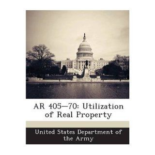 AR 405 70: Utilization of Real Property (Paperback)   Common: Created by United States Department of the Army: 0884464809788: Books