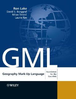 Geography Mark Up Language: Foundation for the Geo Web: Mr Ron Lake, David Burggraf, Milan Trninic, Laurie Rae: 9780470871546: Books