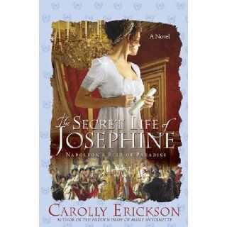 The Secret Life of Josephine: Napoleon's Bird of Paradise (9780312367350): Carolly Erickson: Books