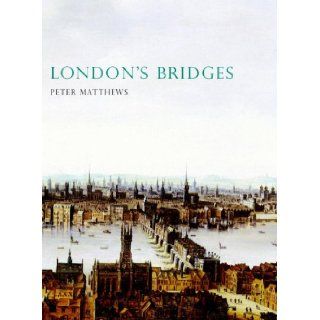 London's Bridges (Shire History): Peter Matthews: Books