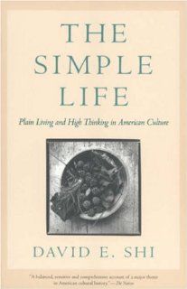 The Simple Life Plain Living and High Thinking in American Culture (9780820329758) David E. Shi Books
