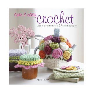 Cute & Easy Crochet Learn to Crochet With These 35 Adorable Projects Nicki Trench, Marie Clayton 9781907563201 Books