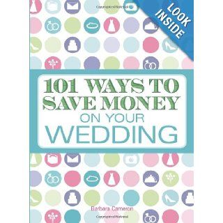 101 Ways to Save Money on Your Wedding: Barbara Cameron: 9781605506326: Books