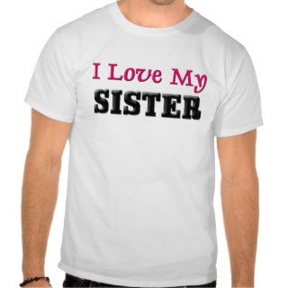 I Love My Sister T Shirt