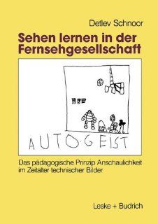 Sehen lernen in der Fernsehgesellschaft: Das pdagogische Prinzip Anschaulichkeit im Zeitalter technischer Bilder (German Edition): Detlev Schnoor: 9783810009739: Books