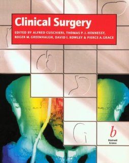 Clinical Surgery (Essential Series) (9780632031467): Alfred Cuschieri, Thomas P. J. Hennessy, Roger M. Greenhalgh, David I. Rowley, Pierce A. Grace: Books