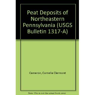 Peat Deposits of Northeastern Pennsylvania (USGS Bulletin 1317 A): Cornelia Clermont Cameron: Books