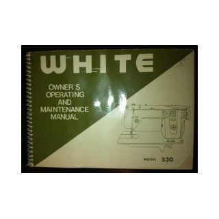 White Model 530 Owner's Operating and Maintenance Manual: White Sewing Machine Co.: Books