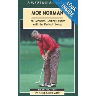 Moe Norman: The Canadian Golfing Legend with the Perfect Swing (Amazing Stories): Stan Sauerwein: 9781551539539: Books