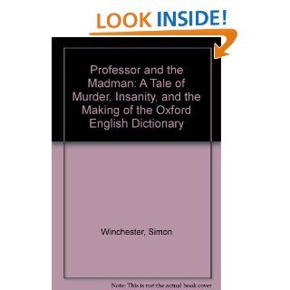 Professor and the Madman: A Tale of Murder, Insanity, and the Making of the Oxford English Dictionary (9780613621557): Simon Winchester: Books