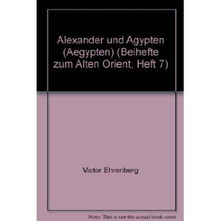 Alexander und Agypten (Aegypten) (Beihefte zum Alten Orient, Heft 7): Victor Ehrenberg: Books