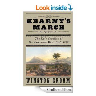 Kearny's March: The Epic Creation of the American West, 1846 1847 eBook: Winston Groom: Kindle Store