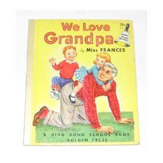 We Love Grandpa. A Ding Dong School Book Miss Frances Illustrated by Dorothy Grider Books