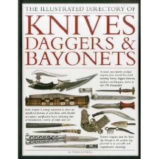 The Illustrated Directory of Knives, Daggers & Bayonets: A visual encyclopedia of edged weapons from around the world, including knives, daggers,and khanjars, with over 500 illustrations: Tobias Capwell: 9781844769995: Books