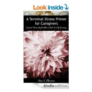 A Terminal Illness Primer for Caregivers Lessons from My Brother's End of Life Journey eBook Ann Oliverio Kindle Store