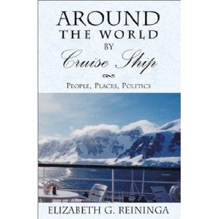 Around the World by Cruise Ship: Elizabeth G. Reininga: 9780738839929: Books