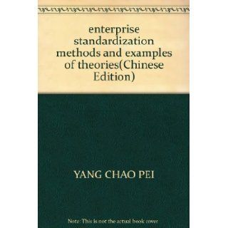 enterprise standardization methods and examples of theories(Chinese Edition): YANG CHAO PEI: 9787807282983: Books