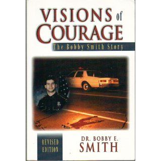 Visions of Courage: The Bobby Smith Story: Bobby E. Smith: 9781885857231: Books